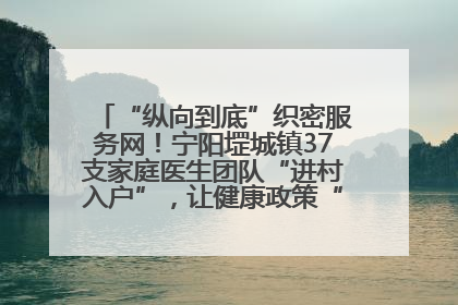 “纵向到底”织密服务网！宁阳堽城镇37支家庭医生团队“进村入户”，让健康政策“落地生根”