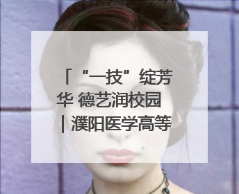 “一技”绽芳华 德艺润校园｜濮阳医学高等专科学校开展丰富多彩的职业教育活动周主题活动