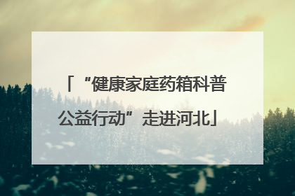 “健康家庭药箱科普公益行动”走进河北