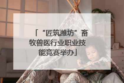 “匠筑潍坊”畜牧兽医行业职业技能竞赛举办