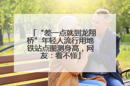 “差一点就到龙翔桥”年轻人流行用地铁站点图测身高，网友：看不懂