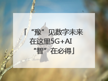 “豫”见数字未来 在这里5G+AI“智”在必得