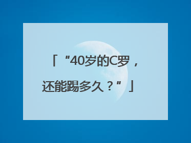 “40岁的C罗，还能踢多久？”