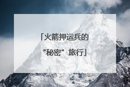 火箭押运兵的“秘密”旅行