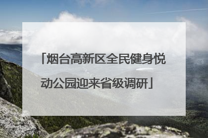 烟台高新区全民健身悦动公园迎来省级调研