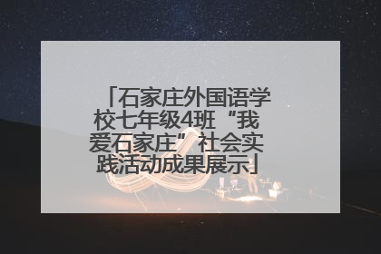 石家庄外国语学校七年级4班“我爱石家庄”社会实践活动成果展示