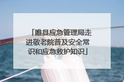 睢县应急管理局走进敬老院普及安全常识和应急救护知识