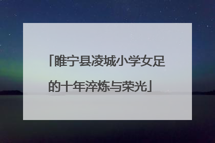 睢宁县凌城小学女足的十年淬炼与荣光