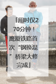 用时仅270分钟！鹰厦铁路首次“钢换混”桥梁大修完成