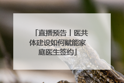 直播预告丨医共体建设如何赋能家庭医生签约