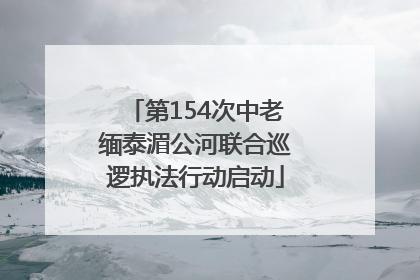 第154次中老缅泰湄公河联合巡逻执法行动启动