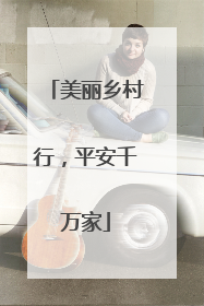 美丽乡村行，平安千万家
