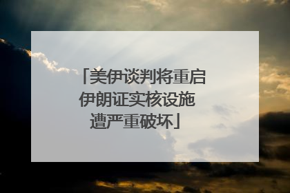 美伊谈判将重启 伊朗证实核设施遭严重破坏