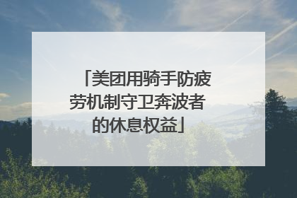 美团用骑手防疲劳机制守卫奔波者的休息权益