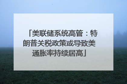 美联储系统高管：特朗普关税政策或导致美通胀率持续居高