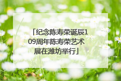 纪念陈寿荣诞辰109周年陈寿荣艺术展在潍坊举行