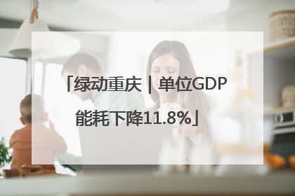 绿动重庆｜单位GDP能耗下降11.8%