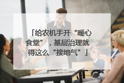 给农机手开“暖心食堂”，基层治理就得这么“接地气”