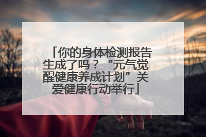 你的身体检测报告生成了吗？“元气觉醒健康养成计划”关爱健康行动举行