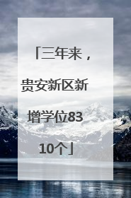 三年来，贵安新区新增学位8310个