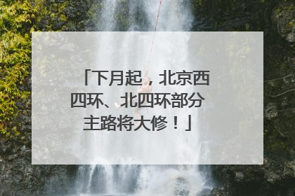 下月起，北京西四环、北四环部分主路将大修！