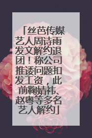 丝芭传媒艺人周诗雨发文解约退团！称公司推诿问题扣发工资，此前鞠婧祎、赵粤等多名艺人解约