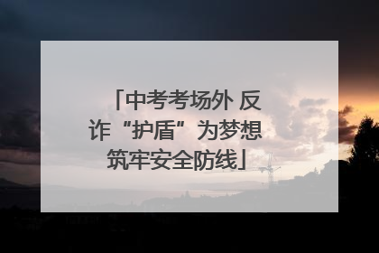 中考考场外 反诈“护盾”为梦想筑牢安全防线
