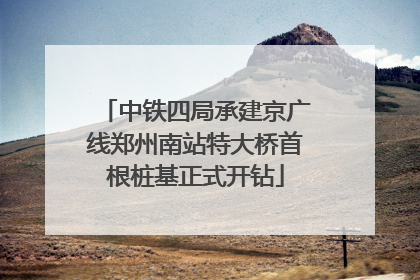 中铁四局承建京广线郑州南站特大桥首根桩基正式开钻