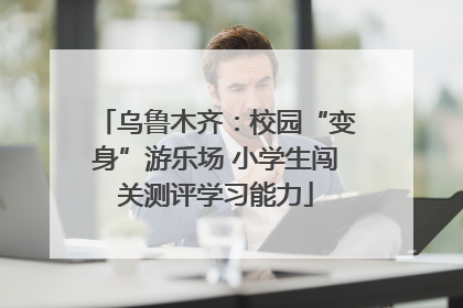 乌鲁木齐：校园“变身”游乐场 小学生闯关测评学习能力