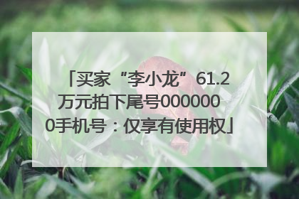 买家“李小龙”61.2万元拍下尾号0000000手机号：仅享有使用权