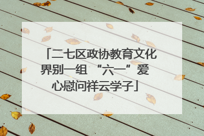 二七区政协教育文化界别一组 “六一”爱心慰问祥云学子