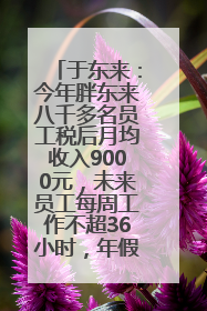 于东来：今年胖东来八千多名员工税后月均收入9000元，未来员工每周工作不超36小时，年假40天起
