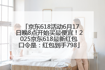 京东618活动6月17日晚8点开始买最便宜！2025京东618最新红包口令是：红包到手798