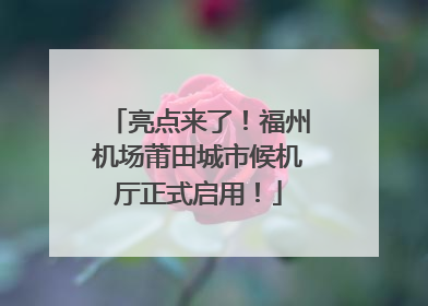 亮点来了！福州机场莆田城市候机厅正式启用！