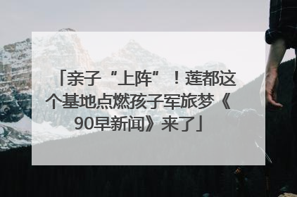 亲子“上阵”！莲都这个基地点燃孩子军旅梦《90早新闻》来了