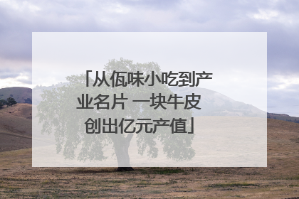 从佤味小吃到产业名片 一块牛皮创出亿元产值
