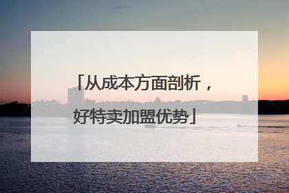 从成本方面剖析，好特卖加盟优势