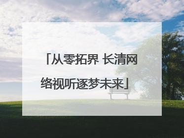 从零拓界 长清网络视听逐梦未来