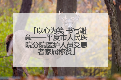 以心为笺 书写谢意——平度市人民医院分院医护人员受患者家属称赞