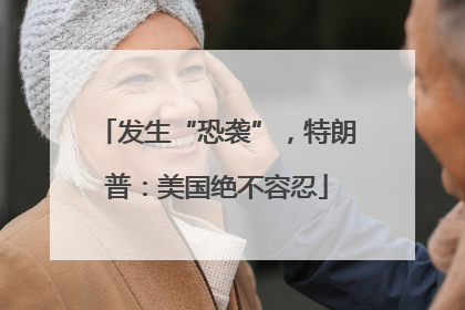发生“恐袭”，特朗普：美国绝不容忍