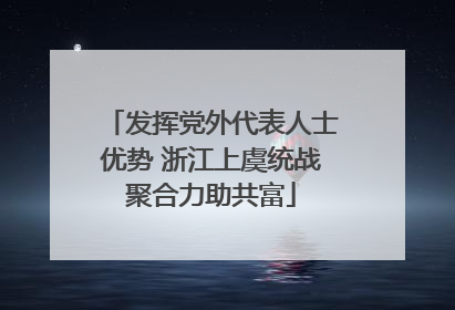 发挥党外代表人士优势 浙江上虞统战聚合力助共富