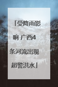 受降雨影响 广西4条河流出现超警洪水