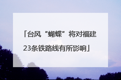 台风“蝴蝶”将对福建23条铁路线有所影响