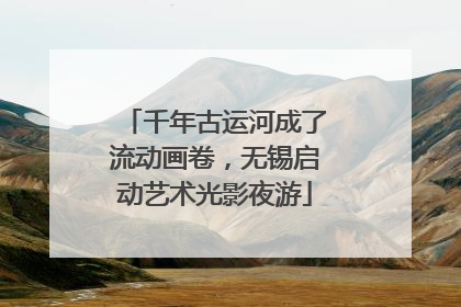 千年古运河成了流动画卷，无锡启动艺术光影夜游