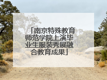 南京特殊教育师范学院上演毕业生服装秀展融合教育成果