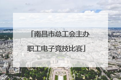 南昌市总工会主办职工电子竞技比赛
