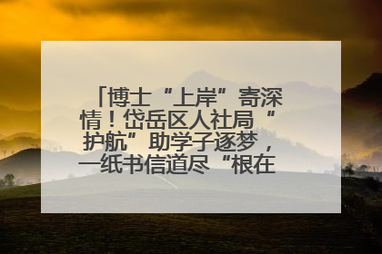 博士“上岸”寄深情！岱岳区人社局“护航”助学子逐梦，一纸书信道尽“根在岱岳”的眷恋