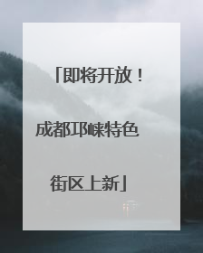 即将开放！成都邛崃特色街区上新