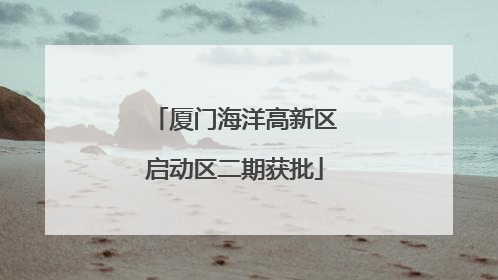厦门海洋高新区启动区二期获批