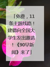 免费，11条主题线路！建德向全国大学生发出邀请！《90早新闻》来了